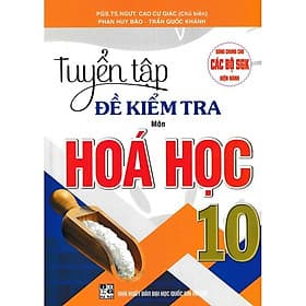 Tuyển Tập Đề Kiểm Tra Môn Hóa Học Lớp 10 - Dùng Chung Các Bộ SGK Hiện Hành - Hồng Ân - An