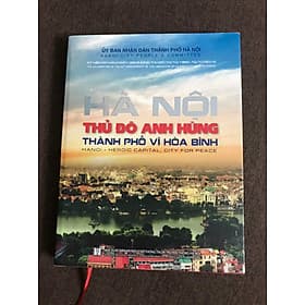 SÁCH ẢNH HÀ NỘI - THỦ ĐÔ ANH HÙNG - THÀNH PHỐ VÌ HÒA BÌNH (bìa cứng in màu, có bìa áo) - Thanh Hoa
