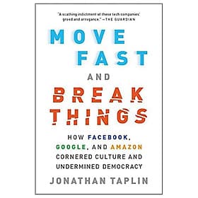 Move Fast And Break Things: How Facebook, Google, And Amazon Cornered Culture And Undermined Democracy - Go