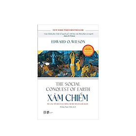 Xâm Chiếm - Mê Cung Tiến Hóa Và Sự Thống Trị Mặt Đất Của Loài Người - Tác Giả Edward O.Wilson (PB) - ED