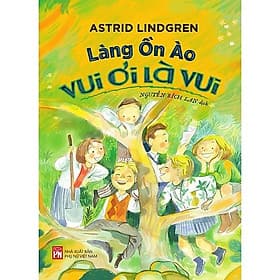 Làng Ồn Ào Vui Ơi Là Vui - Astrid Lindgren - NXB Phụ Nữ