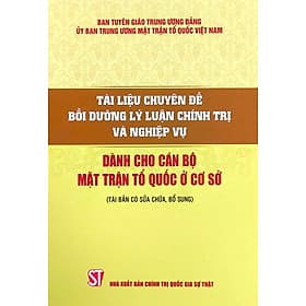 Tài liệu chuyên đề bồi dưỡng lý luận chính trị và nghiệp vụ dành cho cán bộ Mặt trận Tổ quốc ở cơ sở - Lý Gia