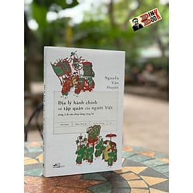 ĐỊA LÝ HÀNH CHÍNH VÀ TẬP QUÁN CỦA NGƯỜI VIỆT – Nguyễn Văn Huyên - Nhã Nam – NXB Hội Nhà Văn - Nguyễn Nam