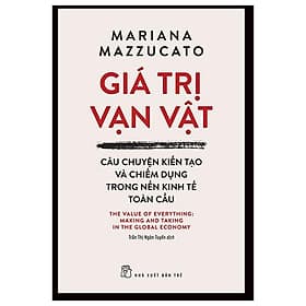 Giá Trị Vạn Vật - Câu Chuyện Kiến Tạo Và Chiếm Dụng Trong Nền Kinh Tế Toàn Cầu - Chuyện