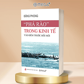 "Phá Rào" Trong Kinh Tế Vào Đêm Trước Đổi Mới - Đặng Phong - Omega Plus - Đăng Phong