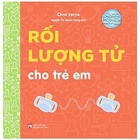 Bộ Sách Vỡ Lòng Về Khoa Học - Rối Lượng Tử Cho Trẻ Em - Khoa
