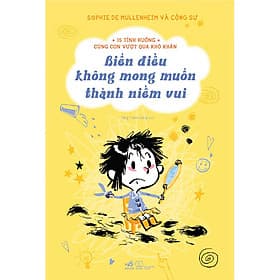 Sách Biến Điều Không Mong Muốn Thành Niềm Vui (15 Tình Huống Cùng Con Vượt Qua Khó Khăn) - Hú
