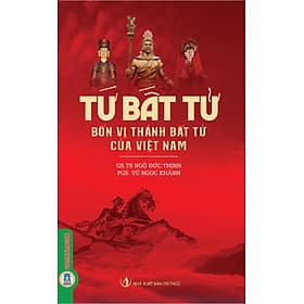 TỨ BẤT TỬ - BỐN VỊ THÁNH BẤT TỬ CỦA VIỆT NAM – GS. TS. Ngô Đức Thịnh, PGS. Vũ Ngọc Khánh – Vietnambook – NXB Tri Thức - Ngọc Khánh