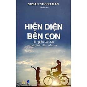 Hiện Diện Bên Con - Ý Nghĩa Tối Hậu Của Việc Làm Cha Mẹ - Susan Stiffelman - Thiện Tri Thức - Công Ty CP Văn Hóa Thiện Tri Thức