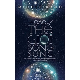 CÁC THẾ GIỚI SONG SONG - Michiokaku (bìa mềm) - Nhã Nam