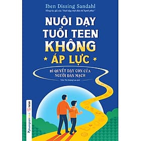Sách Nuôi Dạy Tuổi Teen Không Áp Lực – Bí quyết dạy con của người Đan Mạch - Phương Phương