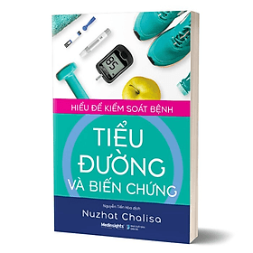 Hiểu Để Kiểm Soát Bệnh Tiểu Đường Và Biến Chứng - Nuzhat Chalisa - Nguyễn Tiến Hòa dịch - (bìa mềm) - 