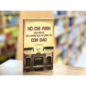 HỒ CHÍ MINH QUA HỒI ỨC CỦA NHỮNG CỰU TÙ CHÍNH TRỊ CÔN ĐẢO - Nhiều tác giả - Omega – NXB Chính trị Quốc gia Sự thật - Việt Chi
