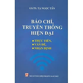 Báo Chí, Truyền Thông Hiện Đại - Thực Tiễn, Vấn Đề, Nhận Định (Xuất bản lần thứ hai) - Chinh Ba