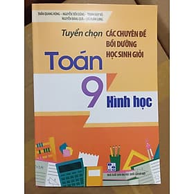 Tuyển chọn các chuyên đề bồi dưỡng học sinh giỏi Toán 9 Hình học - 