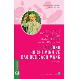 Chủ Tịch Hồ Chí Minh Với Cuộc Hành Trình Của Thời Đại - Tư Tưởng Hồ Chí Minh Về Đạo Đức Cách Mạng - Minh Minh