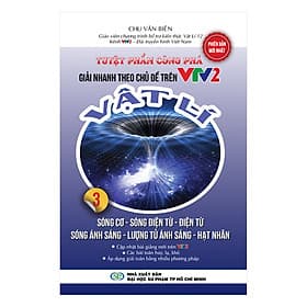 Sách Tuyệt Phẩm Công Phá Giải Nhanh Theo Chủ Đề Trên VTV2 Vật Lý 3 - Sóng Cơ, Sóng Điện Từ, Điện Từ Ánh Sáng, Lượng Tử Ánh Sáng, Hạt Nhân - Theo Theobald