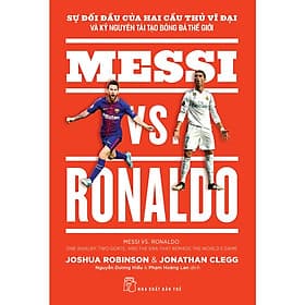 Messi Vs. Ronaldo Sự Đối Đầu Của Hai Cầu Thủ Vĩ Đại Và Kỷ Nguyên Tái Tạo Bóng Đá Thế Giới-Cuốn Sách Về Thể Thao - NG.UYÊN