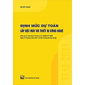 Sách Định Mức Dự Toán Lắp Đặt Máy Và Thiết Bị Công Nghệ (Phụ Lục IV Kèm Theo Thông Tư Số 12/2021/TT-BXD Ngày 31/8/2021 Của Bộ Trưởng Bộ Xây Dựng) - Theo Theobald
