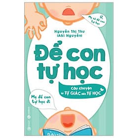 Sách Giáo Dục: Để Con Tự Học - Câu Chuyện Từ Tự Giác Đến Tự Học