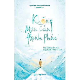 Sách Không Ưu Cầu Hạnh Phúc: Một Hướng Dẫn Cho Thực Hành Pháp Sơ Khởi - Hạ