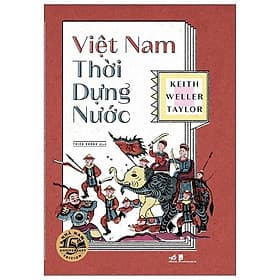 (Bìa Cứng) Việt Nam Thời Dựng Nước - Keith Weller Taylor - Thiếu Khanh dịch