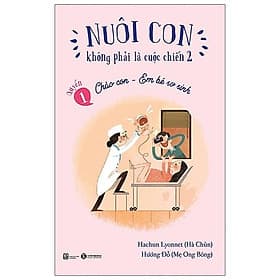 Nuôi Con Không Phải Là Cuộc Chiến 1 - Chào Con - Em Bé Sơ Sinh (Tái Bản 2021) - Chao
