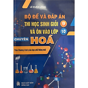 Bộ Đề Và Đáp Án Thi Học Sinh Giỏi 9 Và Ôn Vào Lớp 10 Chuyên Hóa - Theo Chương Trình Mới - An Thi