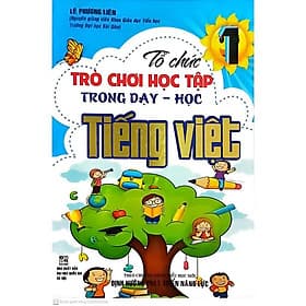 Tổ Chức Trò Chơi Học Tập Trong Dạy Học - Tiếng Việt lớp 1 - Lê Phương Liên - Hồng Ân - An Vi