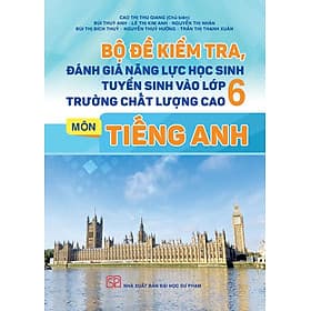 Bộ đề kiểm tra đánh giá năng lực học sinh tuyển sinh vào lớp 6 trường chất lượng cao môn Tiếng Anh - G