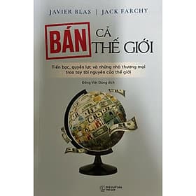 Bán Cả Thế Giới: Tiền Bạc, Quyền Lực Và Những Nhà Thương Mại Trao Tay Tài Nguyên Của Thế Giới