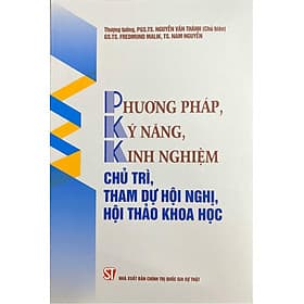 Phương pháp, kỹ năng, kinh nghiệm chủ trì, tham dự hội nghị, hội thảo khoa học (Xuất bản lần thứ hai) - Phương Phương