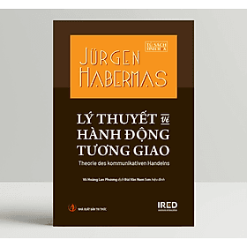 Lý thuyết về hành động tương giao - Jürgen Habermas - IRED Books - Lý Gia