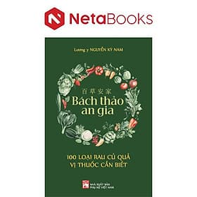 Bách Thảo An Gia - 100 Loại Rau Củ Quả Vị Thuốc Cần Biết - Lương Y Nguyễn Kỳ Nam - Gia Việt