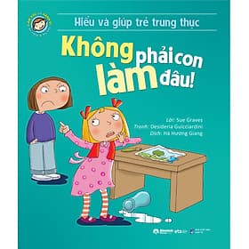 Sách Hiểu Về Cảm Xúc Và Hành Vi Của Trẻ - Không Phải Con Làm Đâu! (Hiểu Và Giúp Trẻ Trung Thực) - Lâm Hà