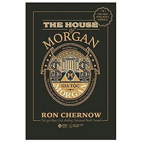 Sách Gia Tộc Morgan - Một Triều Đại Ngân Hàng Mỹ Và Sự Trỗi Dậy Của Nền Tài Chính Hiện Đại - Ron Chernow