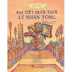 Sách Lịch Sử Việt Nam Bằng Tranh Màu - Đại Việt Dưới Thời Lý Nhân Tông Bìa mềm - Lý Nam