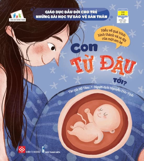 "Giáo Dục Đầu Đời Cho Trẻ - Những Bài Học Tự Bảo Vệ Bản Thân - Con Từ Đâu ới? (Hiểu Về Quá Trình Hình Thành Và Ra Đời Của Một Em Bé)" - Hồ Tâm