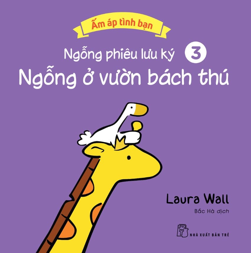 Ấm Áp Tình Bạn - Ngỗng Phiêu Lưu Ký 3 - Ngỗng Ở Vườn Bách Thú - Laura Wall