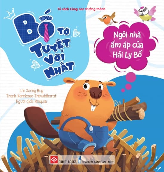 Bố Tớ Tuyệt Vời Nhất - Ngôi Nhà Ấm Áp Của Hải Ly Bố - Sirilak Uthayarat