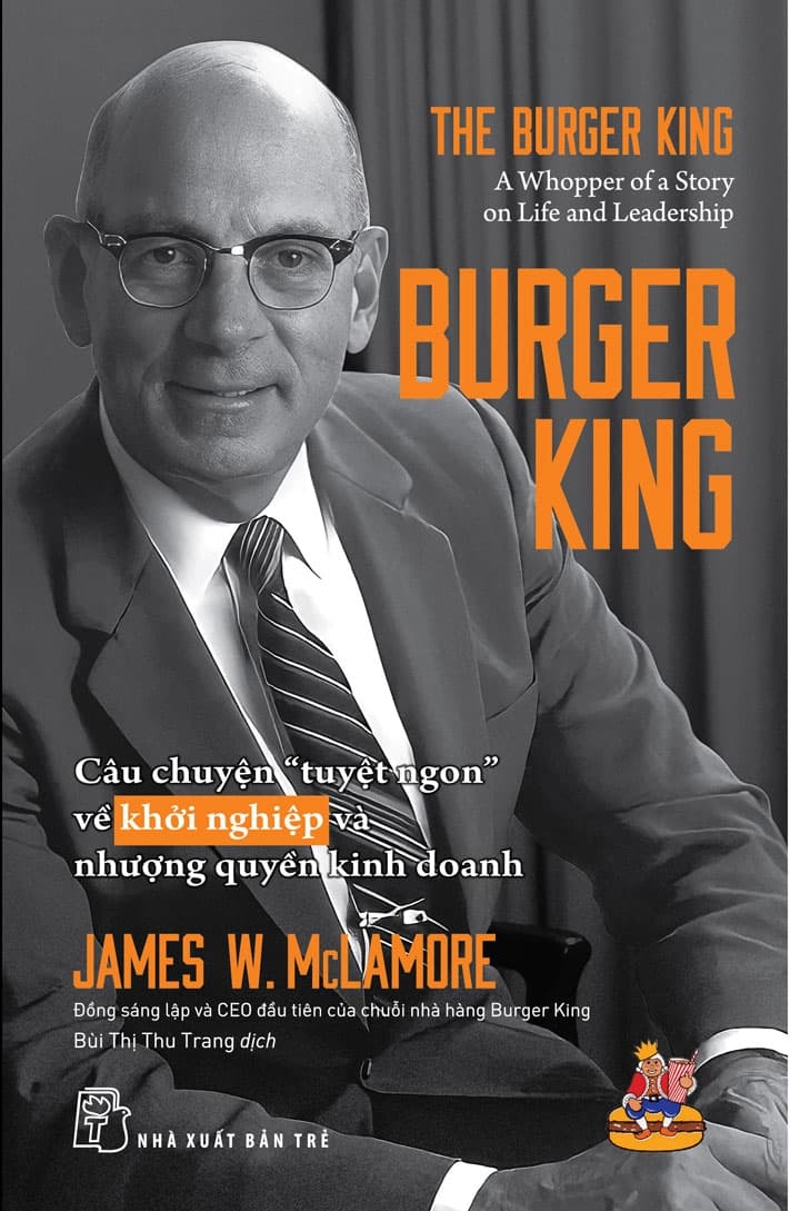 Burger King: Câu Chuyện "Tuyệt Ngon" Về Khởi Nghiệp Và Nhượng Quyền Kinh Doanh - James W. McLamore