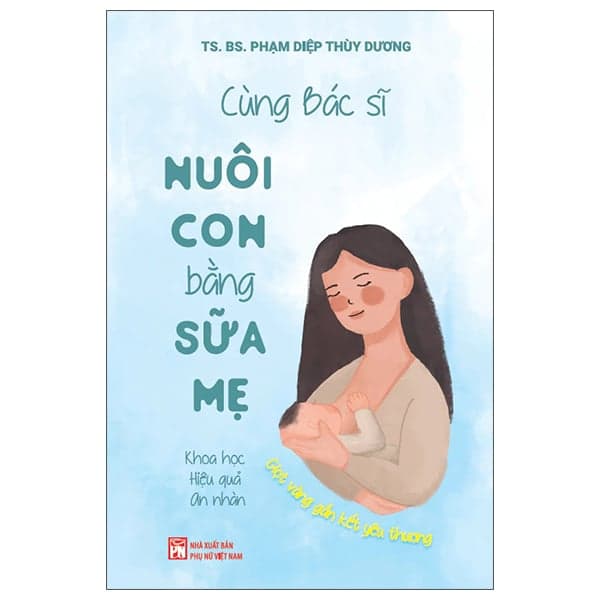 Cùng Bác Sĩ Nuôi Con Bằng Sữa Mẹ - Khoa Học - Hiệu Quả - An Nhàn - TS BS Phạm Diệp Thùy Dương