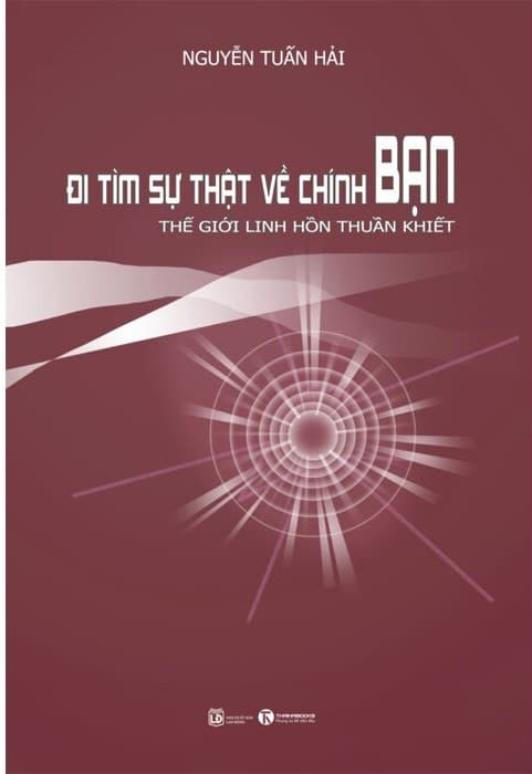 Đi Tìm Sự Thật Về Chính Bạn - Thế Giới Linh Hồn Thuần Khiết - Nguyễn Tuấn Hải