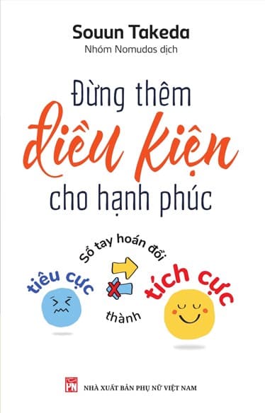 Đừng Thêm Điều Kiện Cho Hạnh Phúc - Sổ Tay Hoán Đổi Tiêu Cực Thành Tích Cực - Souun Takeda