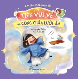 Em Rèn Thói quen Tốt - Tiên Vui Vẻ Và Công Chúa Lười Ăn - Nguyễn Thắm