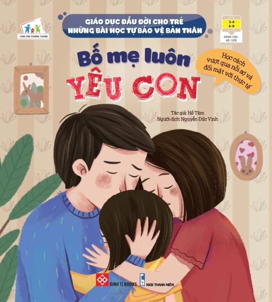 "Giáo Dục Đầu Đời Cho Trẻ- Những Bài Học Tự Bảo Vệ Bản Thân - Bố Mẹ Yêu Con (Học Cách Vượt Qua Nổi Sợ Và Đối Mặt Với Thực Tế)" - Hồ Tâm