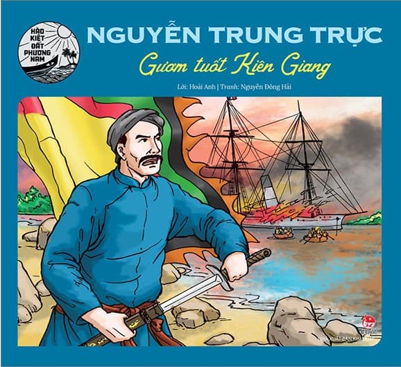 Hào Kiệt Đất Phương Nam: Nguyễn Trung Trực - Gươm Tuốt Kiên Giang - Hoài Anh