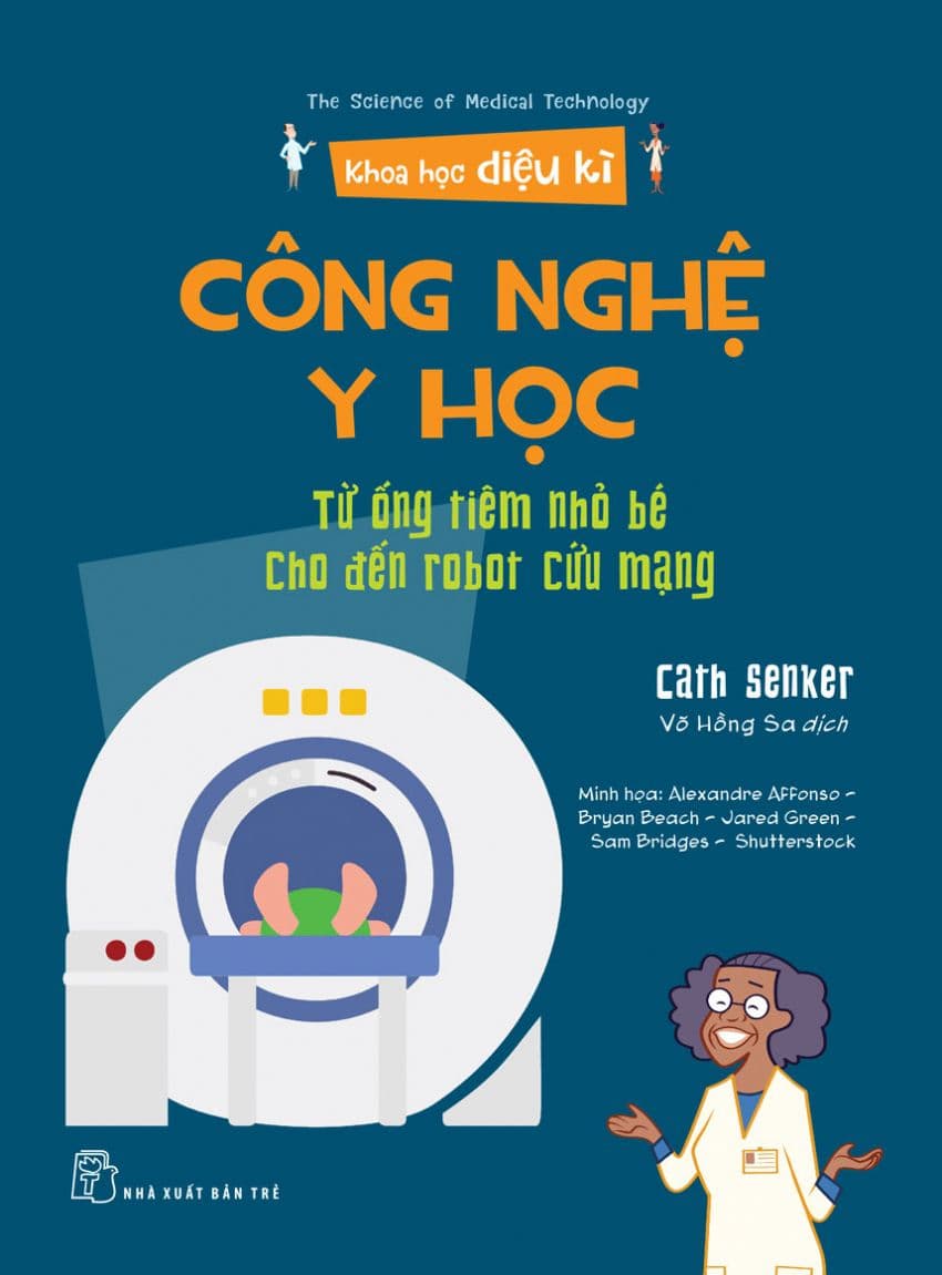 Khoa Học Diệu Kì - Công Nghệ Y Học: Từ Ống Tiêm Nhỏ Bé Cho Đến Robot Cứu Mạng - Cath Senker