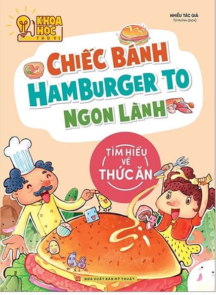 Khoa Học Thú Vị - Chiếc Bánh Hamburger To Ngon Lành - Tìm Hiểu Về Thức Ăn (Tái Bản 2022) - Nhiều tác giả