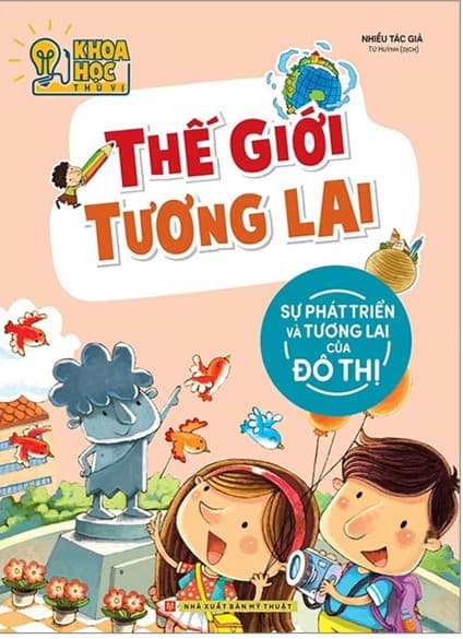 Khoa Học Thú Vị - Thế Giới Tương Lai - Sự Phát Triển Và Tương Lai Của Đô Thị (Tái Bản 2022) - Nhiều tác giả